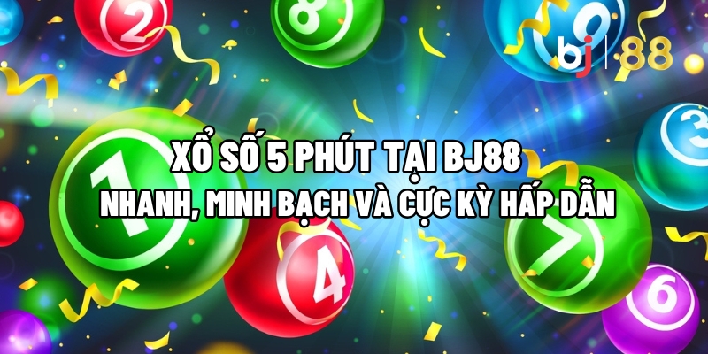 Xổ Số 5 Phút Tại BJ88: Nhanh, Minh Bạch Và Cực Kỳ Hấp Dẫn 4 Xổ số 5 phút
